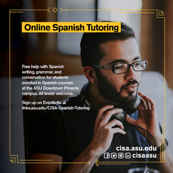 Online Spanish tutoring. Free help with Spanish writing, grammar, and conversation for students enrolled in Spanish courses at the ASU Downtown Campus. All levels welcome. Sign up on Eventbrite at links.asu.edu/CISA-Spanish-Tutoring